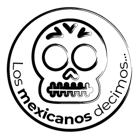 Los mexicanos decimos...